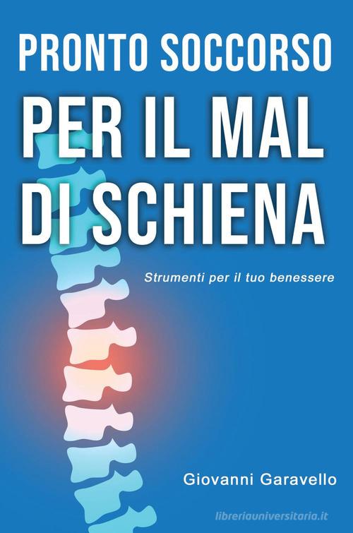 Pronto Soccorso per il mal di schiena. Strumenti per il tuo benessere di Giovanni Garavello edito da Youcanprint