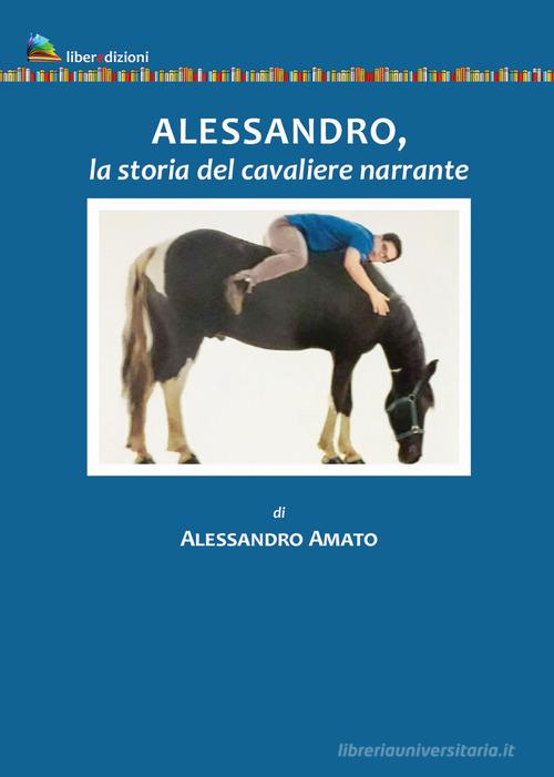 Alessandro, la storia del cavaliere narrante di Alessandro Amato edito da Liberedizioni