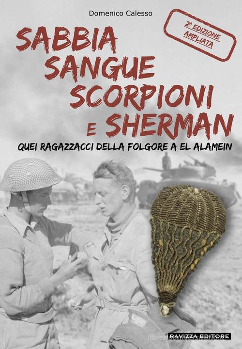 Sabbia sangue scorpioni e Sherman. Quei ragazzacci della folgore a El Alamein. Ediz. ampliata di Domenico Calesso edito da Ravizza