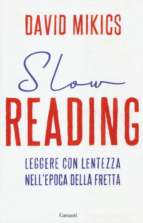 Slow reading. Leggere con lentezza nell'epoca della fretta di David Mikics edito da Garzanti