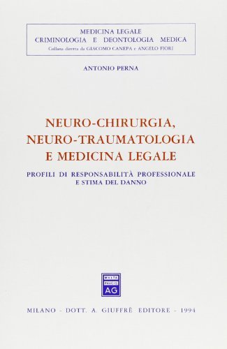 Neuro-chirurgia, neuro-traumatologia e medicina legale. Profili di responsabilità professionale e stima del danno di Antonio Perna edito da Giuffrè