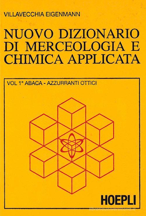 Nuovo dizionario di merceologia e chimica applicata di G. Vittorio Villavecchia, G. Eigenmann edito da Hoepli