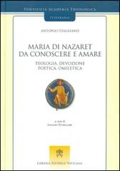 Maria di Nazaret da conoscere e amare. Teologia, devozione, poetica, omiletica di Antonio Staglianò edito da Libreria Editrice Vaticana