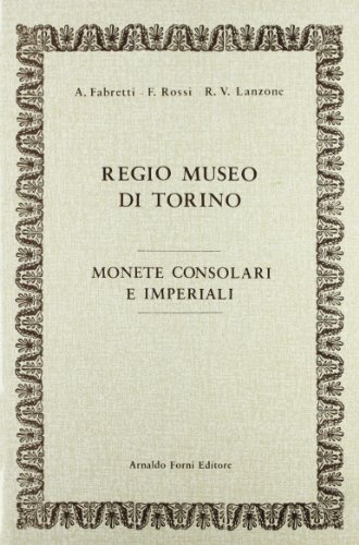 Regio Museo di Torino. Monete consolari e imperiali (rist. anast. 1881) di Ariodante Fabretti, F. Rossi, R. V. Lanzone edito da Forni