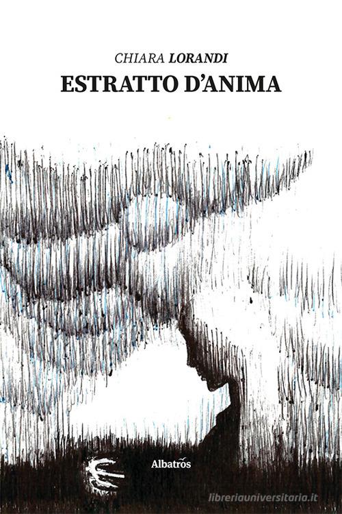 Estratto d'anima di Chiara Lorandi edito da Gruppo Albatros Il Filo