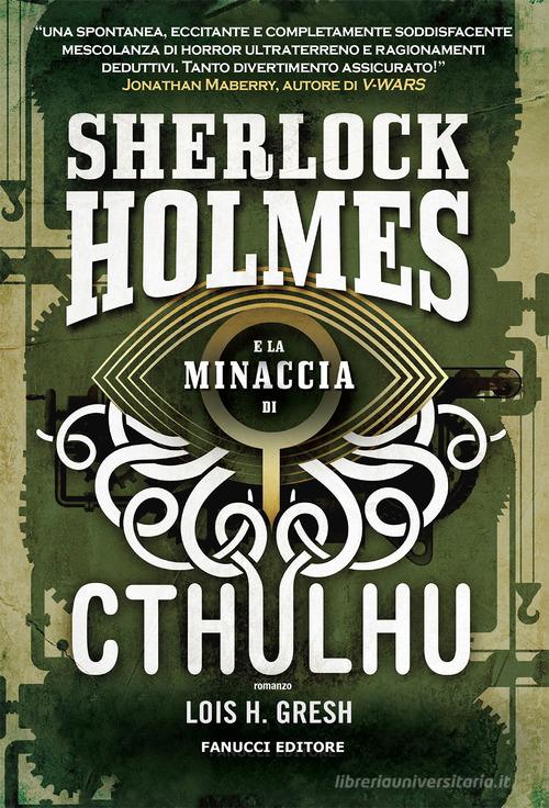 Sherlock Holmes e la minaccia di Cthulhu. Sherlock Holmes vs Cthulhu vol.1 di Lois H. Gresh edito da Fanucci