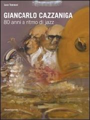 Giancarlo Cazzaniga. 80 anni a ritmo di jazz. Catalogo della mostra (Monza, 19 settebre-3 ottobre 2010) edito da Silvana
