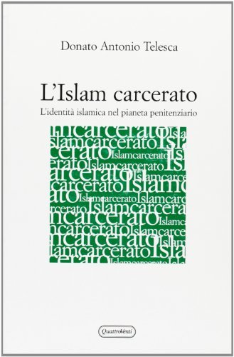 L' Islam carcerato. L'identità islamica nel pianeta penitenziario di Donato Antonio Telesca edito da Quattroventi