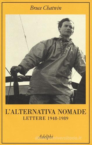 L' alternativa nomade. Lettere 1948-1989 di Bruce Chatwin edito da Adelphi