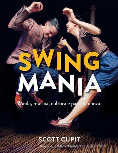 Swing mania. Moda, musica, cultura e passi di danza di Scott Cupit edito da Logos