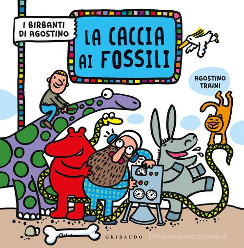 La caccia ai fossili. I birbanti di Agostino. Ediz. a colori di Agostino Traini edito da Gribaudo