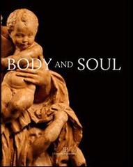 Body and soul. Masterpieces of italian renaissance and baroque sculpture edito da Polistampa