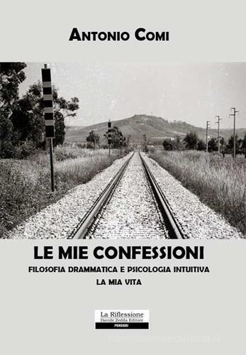 Le mie confessioni. Filosofia drammatica e psicologia intuitiva. La mia vita di Antonio Comi edito da La Riflessione