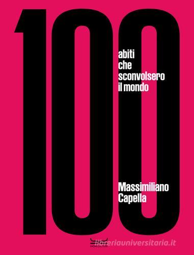 100 abiti che sconvolsero il mondo. Ediz. a colori di Massimiliano Capella edito da 24 Ore Cultura