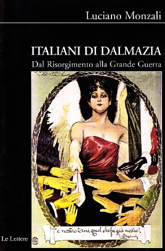 Italiani di Dalmazia. Dal Risorgimento alla grande guerra di Luciano Monzali edito da Le Lettere