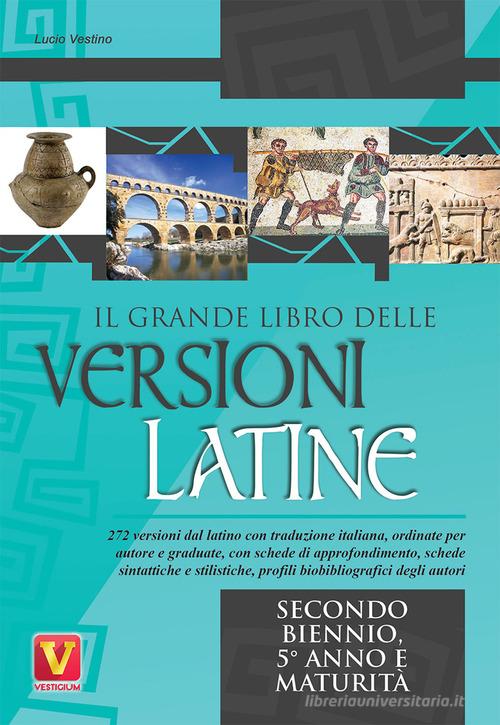 Il grande libro delle versioni latine. Testo latino a fronte. Per il secondo biennio, 5° anno e maturità di Lucio Vestino edito da Vestigium