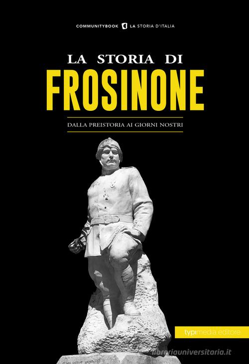 La storia di Frosinone. Dalla preistoria ai giorni nostri edito da Typimedia Editore