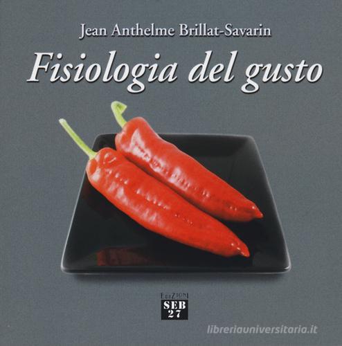 Fisiologia del gusto di Jean-Anthelme Brillat Savarin edito da Edizioni SEB27