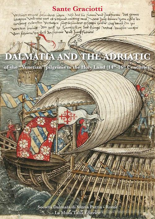 Dalmatia and the Adriatic of the "venetian" pilgrims to the Holy Land (14th-16th Centuries) di Sante Graciotti edito da La Musa Talìa