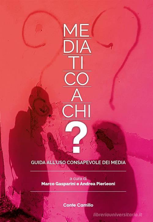 Mediatico a chi? Guida all'uso consapevole dei media di Marco Gasparini, Andrea Pierleoni edito da Conte Camillo