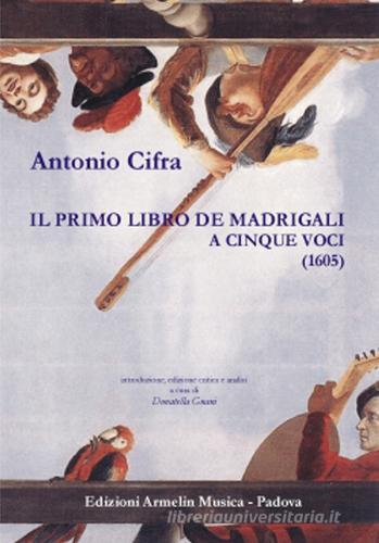 Il primo libro de Madrigali a cinque voci (1605). Ediz. critica di Antonio Cifra edito da Armelin Musica