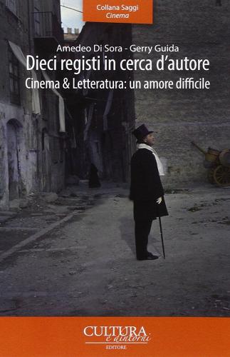 Dieci registi in cerca d'autore. Cinema & letteratura: un amore difficile di Amedeo Di Sora, Gerry Guida edito da Cultura e Dintorni