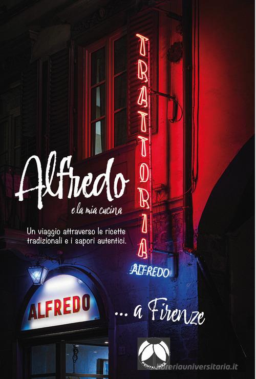 Alfredo e la mia cucina. Un viaggio attraverso le ricette tradizionali e i sapori autentici. Ediz. italiana e inglese di Alfredo Lettieri edito da Pentalinea