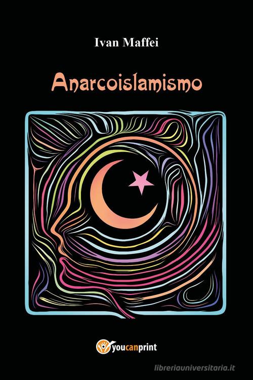 Anarcoislamismo di Ivan Maffei edito da Youcanprint