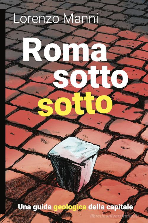 Roma sotto sotto. Una guida geologica della Capitale di Lorenzo Manni edito da Momo Edizioni