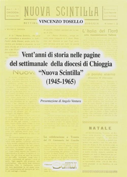 Vent'anni di storia nelle pagine del settimanale della diocesi di Chioggia «Nuova Scintilla» (1945-1965) di Vincenzo Tosello edito da Nuova Scintilla