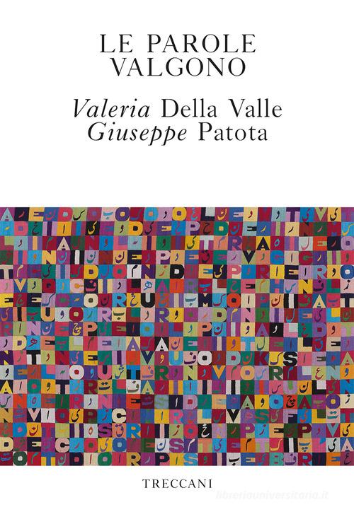 Le parole valgono di Valeria Della Valle, Giuseppe Patota edito da Treccani