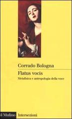 Flatus vocis. Metafisica e antropologia della voce di Corrado Bologna edito da Il Mulino