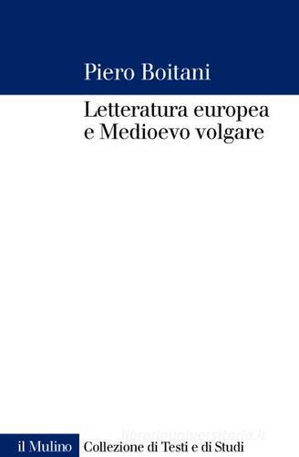 Letteratura europea e Medioevo volgare di Piero Boitani edito da Il Mulino