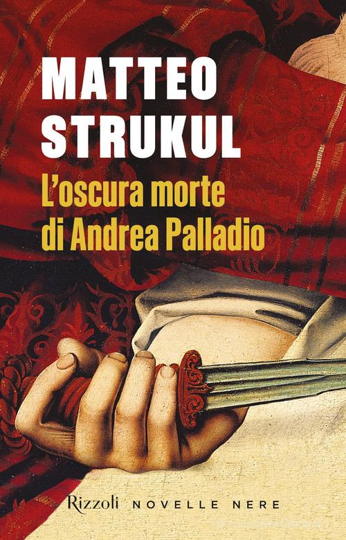 L' oscura morte di Andrea Palladio di Matteo Strukul edito da Rizzoli