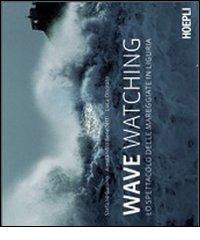 Wave watching. Lo spettacolo delle mareggiate in Liguria di Stefano Gallino, Alessandro Benedetti, Luca Onorato edito da Hoepli