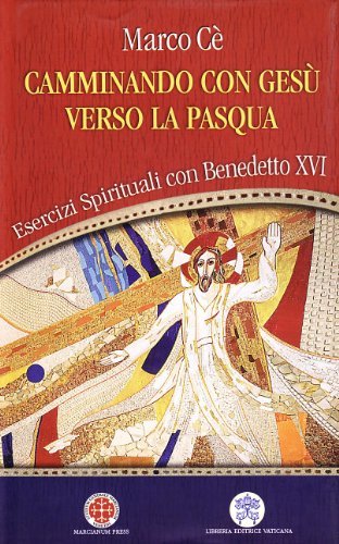 Camminando con Gesù verso la Pasqua. Esercizi spirituali con Benedetto XVI di Marco Cè edito da Libreria Editrice Vaticana