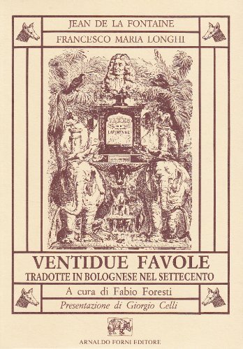 Ventidue favole tradotte in bolognese nel '700 da F. M. Longhi di Jean de La Fontaine edito da Forni