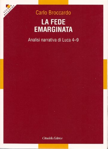 La fede emarginata. Analisi narrativa di Luca 4-9 di Carlo Broccardo edito da Cittadella