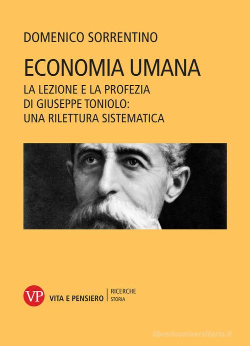 Economia umana. La lezione e la profezia di Giuseppe Toniolo: una rilettura sistematica di Domenico Sorrentino edito da Vita e Pensiero