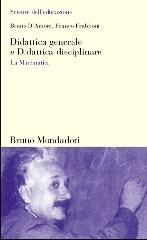 Didattica generale e Didattica disciplinare. La Matematica di Bruno D'Amore, Franco Frabboni edito da Mondadori Bruno