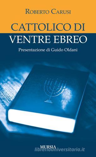 Cattolico di ventre ebreo di Roberto Carusi edito da Ugo Mursia Editore