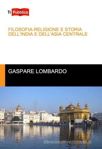 Filosofia-religione e storia dell'India e dell'Asia centrale di Gaspare Lombardo edito da Lampi di Stampa