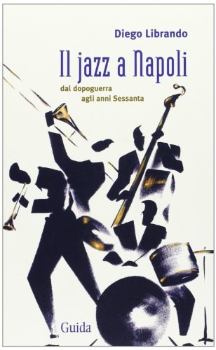 Il jazz a Napoli. Dal dopoguerra agli anni Sessanta di Diego Librando edito da Guida