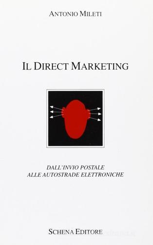 Il direct marketing. Dall'invio postale alle autostrade elettroniche di Antonio Mileti edito da Schena Editore