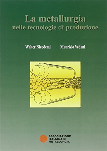 La metallurgia nelle tecnologie di produzione di Walter Nicodemi, Maurizio Vedani edito da AIM