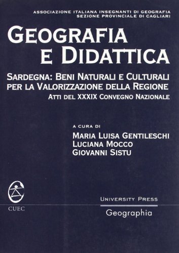 Geografia e didattica. Sardegna: beni naturali e culturali per la valorizzazione della regione. Atti del 39° Convegno nazionale edito da CUEC Editrice