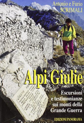Alpi Giulie. Escursioni e testimonianze sui monti della grande guerra di Antonio Scrimari, Furio Scrimari edito da Panorama