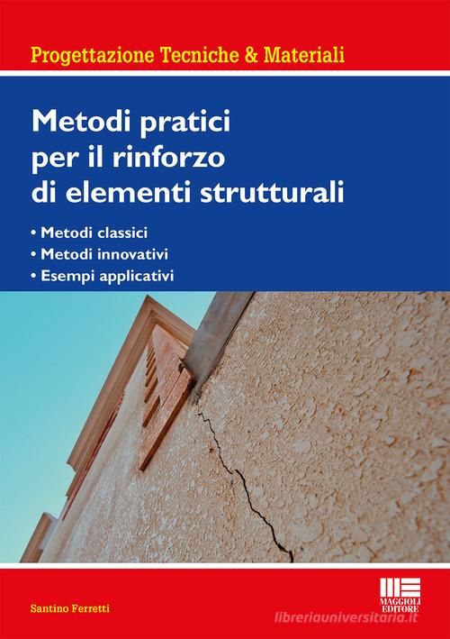 Metodi pratici per il rinforzo di elementi strutturali di Santino Ferretti edito da Maggioli Editore