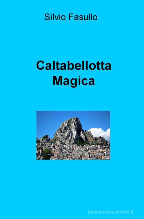 Caltabellotta magica di Silvio Fasullo edito da ilmiolibro self publishing