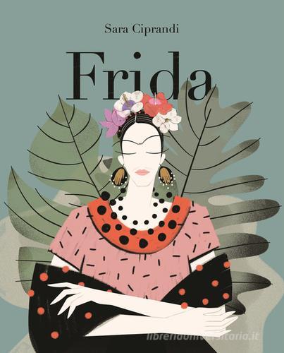 Frida. Vita di Frida Kahlo di Sara Ciprandi edito da Hop!